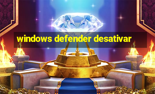 windows defender desativar