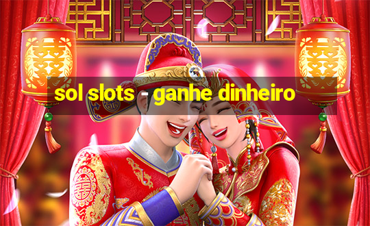 sol slots - ganhe dinheiro