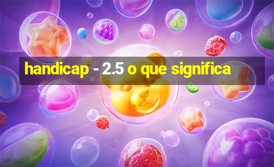 handicap - 2.5 o que significa