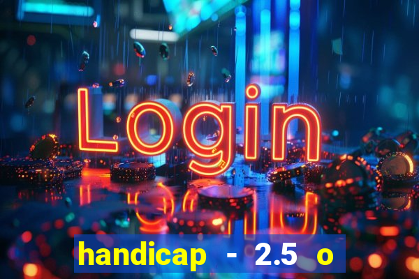 handicap - 2.5 o que significa