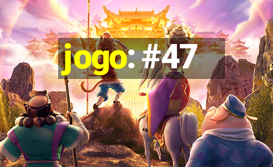 jogo: #47