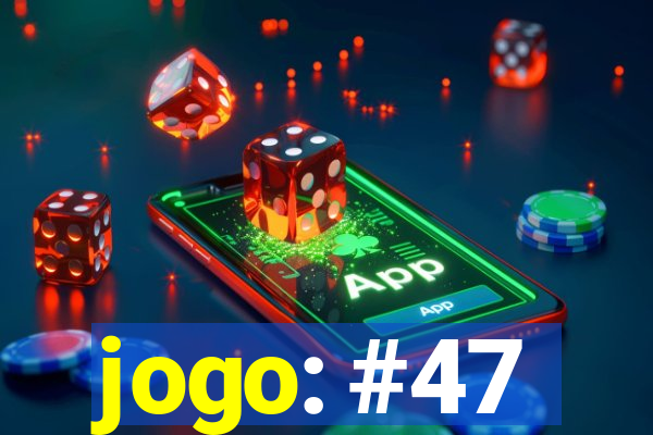 jogo: #47