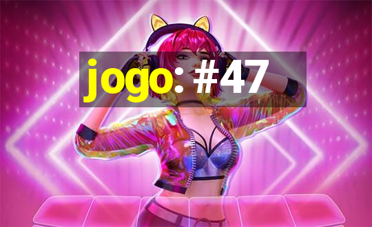 jogo: #47