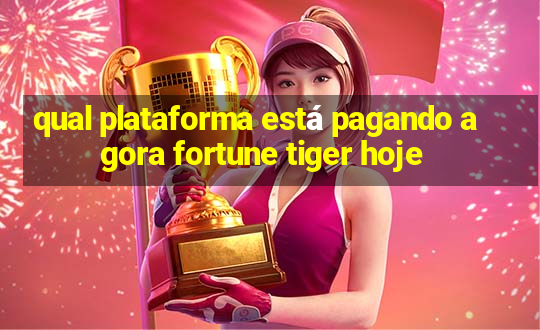 qual plataforma está pagando agora fortune tiger hoje