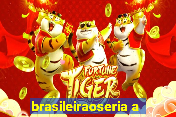 brasileiraoseria a