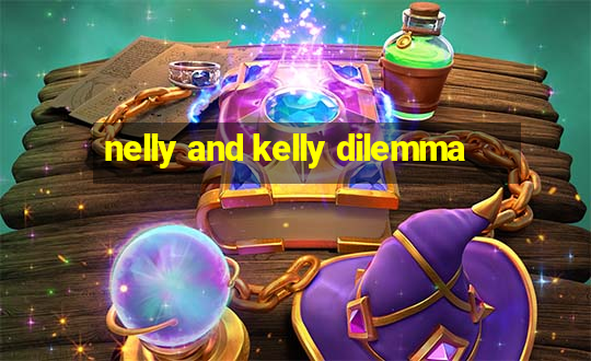 nelly and kelly dilemma