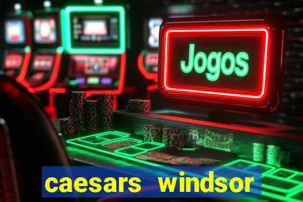 caesars windsor hotel & casino