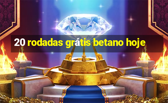 20 rodadas grátis betano hoje