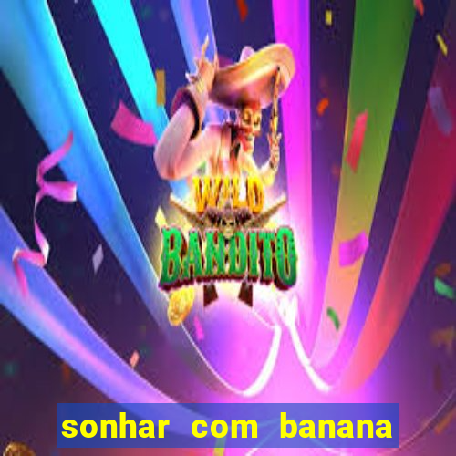 sonhar com banana no jogo do bicho