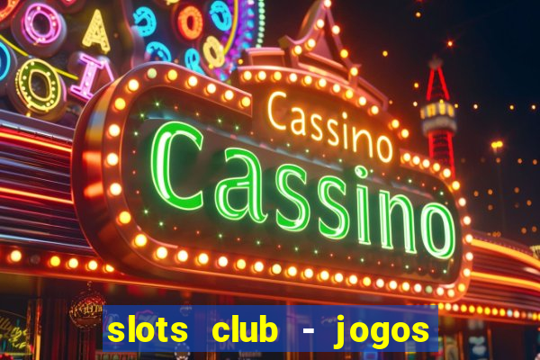 slots club - jogos de cassino