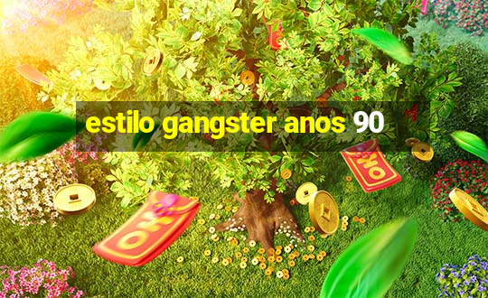 estilo gangster anos 90