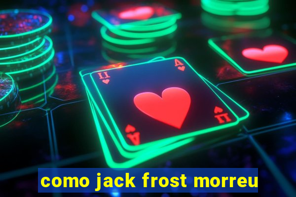 como jack frost morreu