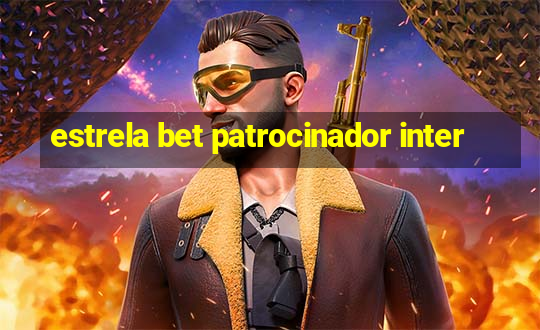 estrela bet patrocinador inter