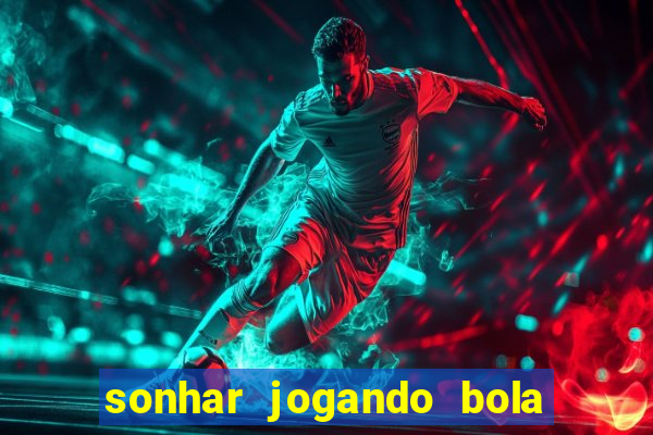 sonhar jogando bola e fazendo gol