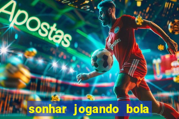 sonhar jogando bola e fazendo gol