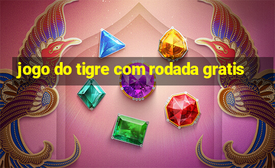 jogo do tigre com rodada gratis