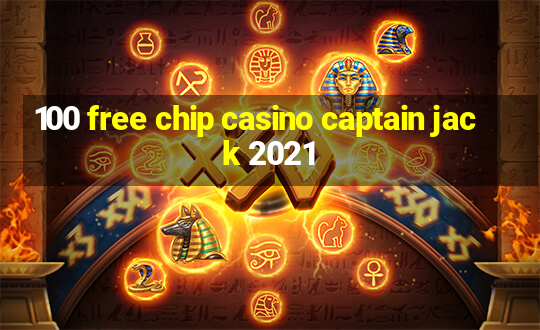 100 free chip casino captain jack 2021