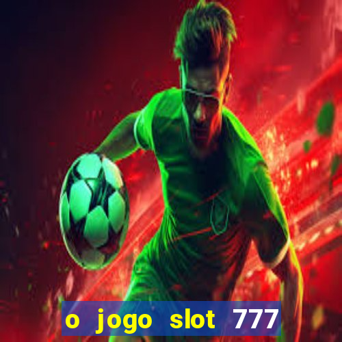 o jogo slot 777 paga mesmo