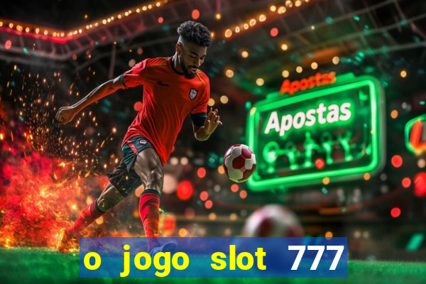 o jogo slot 777 paga mesmo