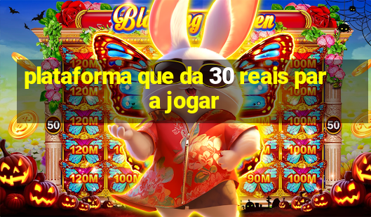 plataforma que da 30 reais para jogar