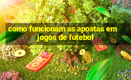 como funcionam as apostas em jogos de futebol