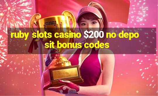 ruby slots casino $200 no deposit bonus codes