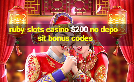 ruby slots casino $200 no deposit bonus codes