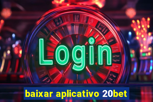 baixar aplicativo 20bet