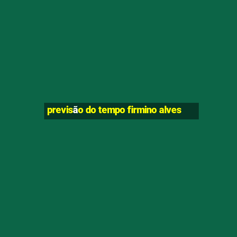 previsão do tempo firmino alves