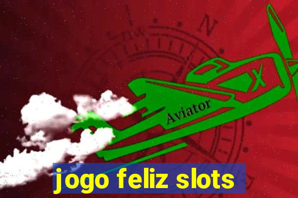 jogo feliz slots