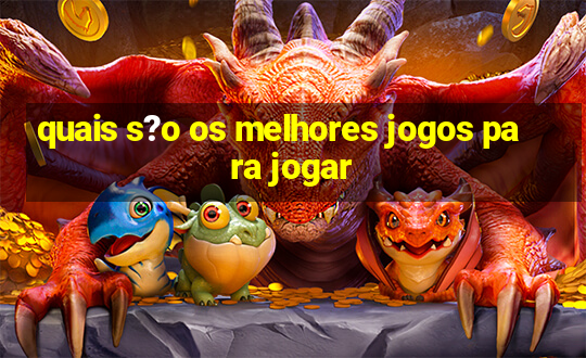 quais s?o os melhores jogos para jogar