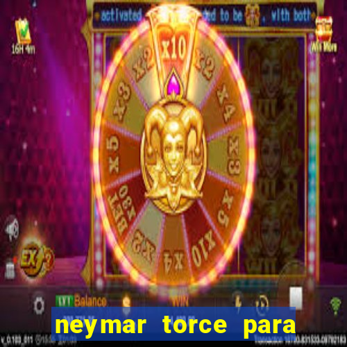 neymar torce para que time