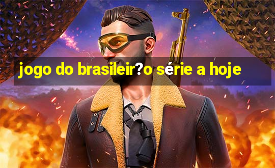 jogo do brasileir?o série a hoje