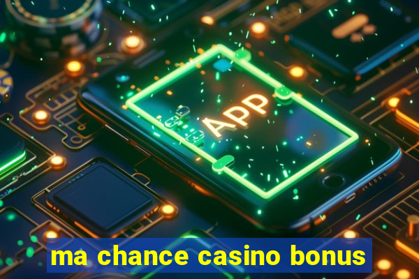 ma chance casino bonus