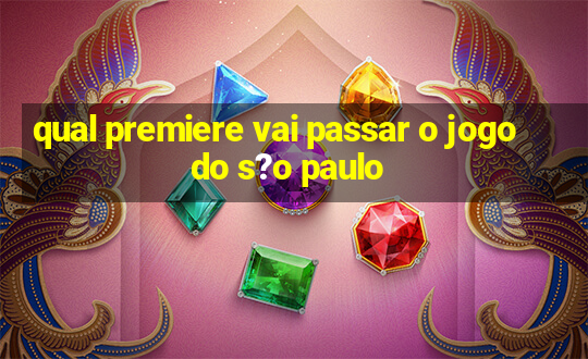 qual premiere vai passar o jogo do s?o paulo