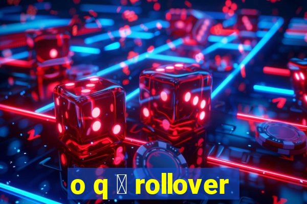 o q 茅 rollover