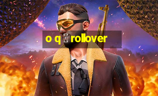 o q 茅 rollover