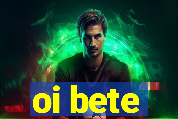 oi bete