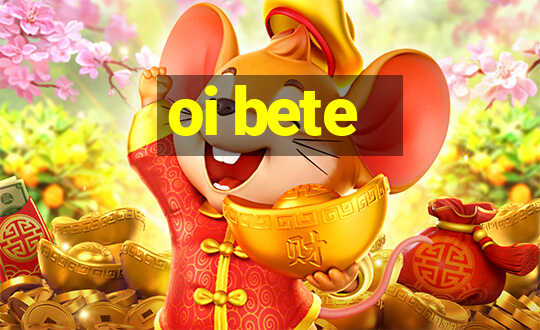 oi bete