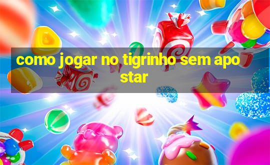 como jogar no tigrinho sem apostar