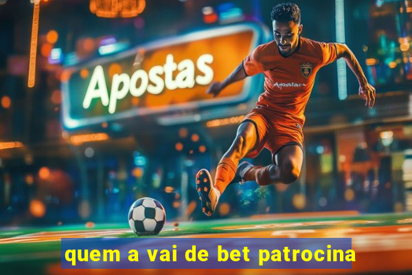 quem a vai de bet patrocina