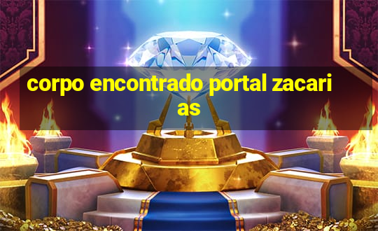 corpo encontrado portal zacarias