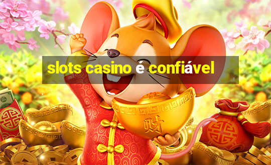 slots casino é confiável