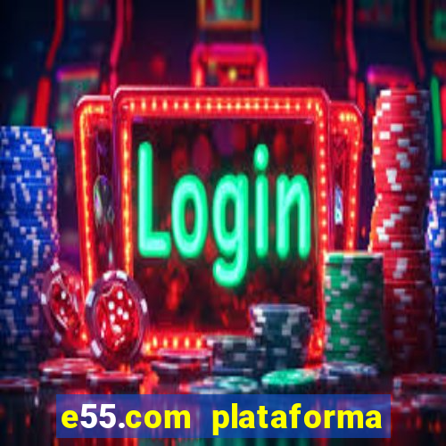 e55.com plataforma de jogos