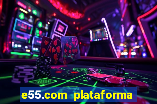 e55.com plataforma de jogos