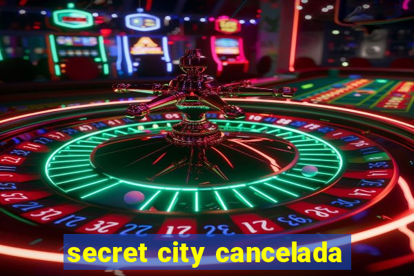 secret city cancelada