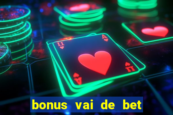 bonus vai de bet como funciona