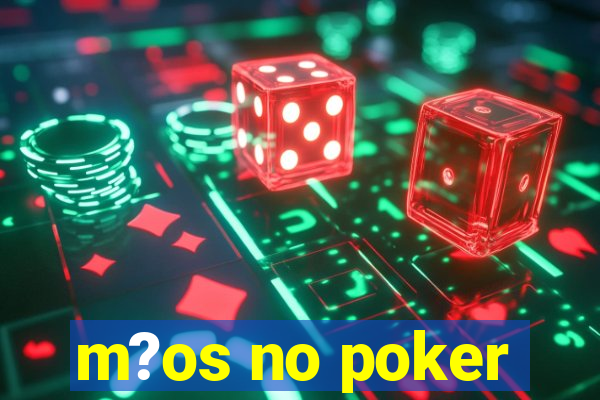 m?os no poker