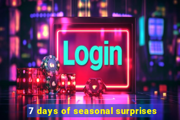 7 days of seasonal surprises