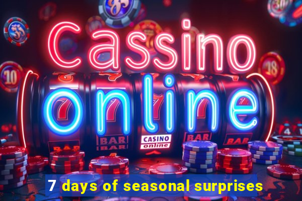 7 days of seasonal surprises